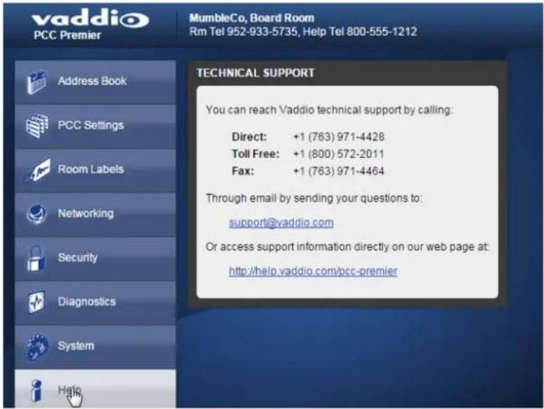 vaddio PCC Premier MumbleCo, Board Room Rm Tel 952-933-5735, Help Tel 800-555-1212 Address Book PCC Settings Room Labels Networking Security Diagnostics System Help TECHNICAL SUPPORT You can reach Vaddio technical support by calling: Direct: +1 (763) 971-4428 Toll Free: +1 (800) 572-2011 Fax: +1 (763) 971-4464 Through email by sending your questions to: support@vaddio.com Or access support information directly on our web page at: http://help.vaddio.com/pcc-premier