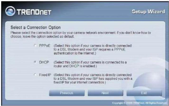 TRENDNET Setup Wizard Select a Connection Option Please select the connection option by your camera network environment. If you don't know how to choose, leave the option selected as default. PPPoE (Select this option if your camera is directly connected to a DSL Modem and your ISP requires a PPPoE…