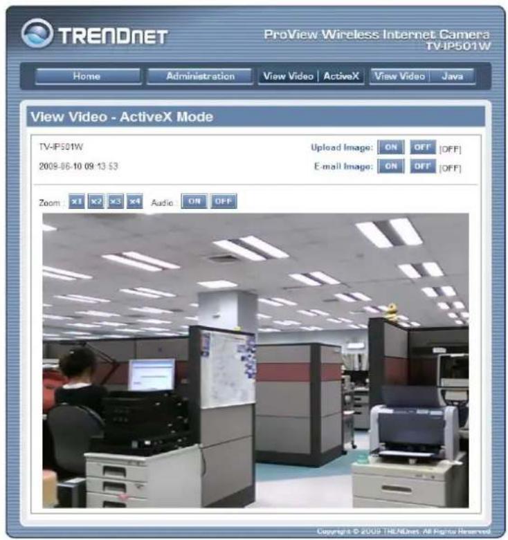 TREADNET ProView Wireless Internet Camera TV-IP501W Home Administration View Video ActiveX View Video Java View Video - ActiveX Mode TV-IP501W 2009-06-10 09:13:53 Upload Image: ON OFF [OFF] E-mail Image: ON OFF [OFF] Zoom: X1 X2 X3 X4 Audio ON OFF Copyright © 2009 TRENDnet, All Rights Reserved.