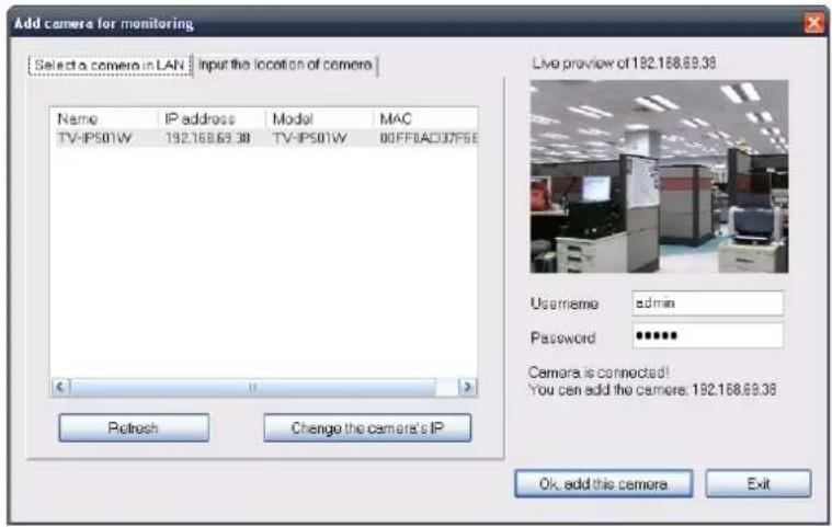 Add camera for monitoring Select a camera in LAN | Input the location of camera | Name IP address Model MAC TV-IPS01W 192.168.69.38 TV-IPS01W 00FF04037F5E Live preview of 192.168.69.38 Username: admin Password: ****** Camera is connected! You can add the camera. 192.168.69.38 Refresh Change the came…