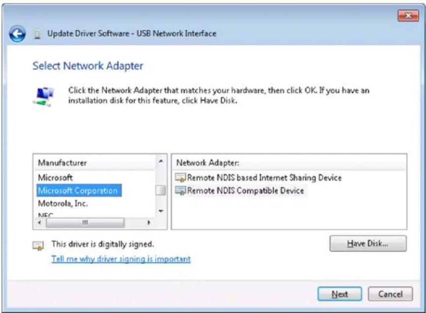 Update Driver Software - USB Network Interface Select Network Adapter Click the Network Adapter that matches your hardware, then click OK. If you have an installation disk for this feature, click Have Disk. Manufacturer Microsoft Microsoft Corporation Motorola, Inc. NEC Network Adapter: Remote NDIS based Internet Sharing Device Remote NDIS Compatible Device This driver is digitally signed. Tell me why driver signing is important Have Disk... Next Cancel