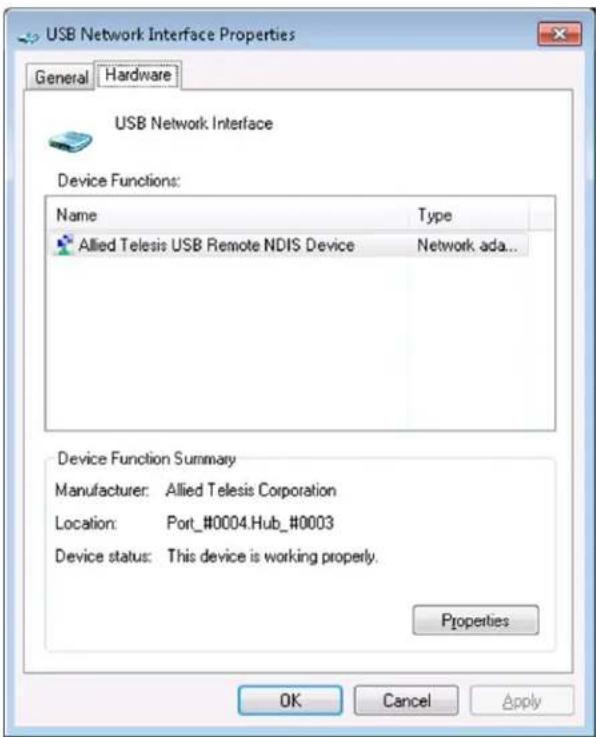 USB Network Interface Properties General Hardware USB Network Interface Device Functions: Name Type Allied Telesis USB Remote NDIS Device Network ada... Device Function Summary Manufacturer: Allied Telesis Corporation Location: Port_#0004.Hub_#0003 Device status: This device is working properly. Properties OK Cancel Apply