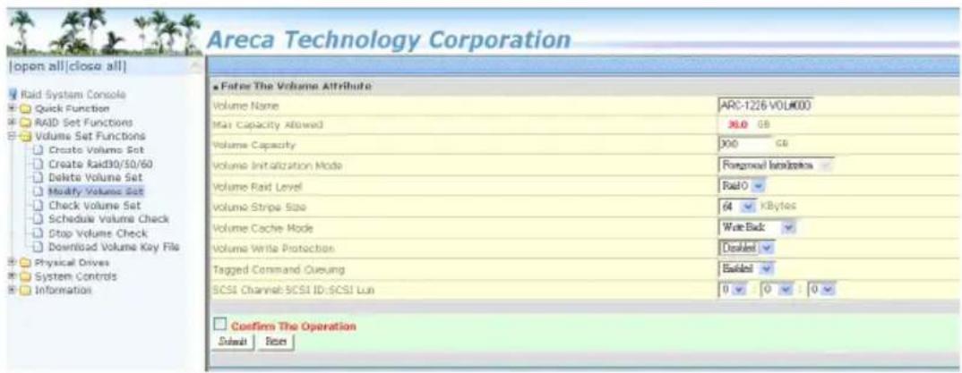 Areca Technology Corporation [open all|close all] Raid System Console Quick Function RAID Set Functions Volume Set Functions Create Volume Set Create Raid30/50/60 Delete Volume Set Modify Volume Set Check Volume Set Schedule Volume Check Stop Volume Check Download Volume Key File Physical Drives System Controls Information * Fates The Volume Attribute Volume Name ARC-1226 VOL#000 Max Capacity Allowed 30.0 G8 Volume Capacity 300 G8 Volume Initialization Mode Forgional Initialization Volume Rad Level RaoO Volume Stripe Size 64 kBytes Volume Cache Mode Wate Back Volume Write Protection Drivened Tagged Command Queueing Evalled SCSI Channel: SCSI ID: SCSI Lun 0 0 0 Confirm The Operation Sendai Raise