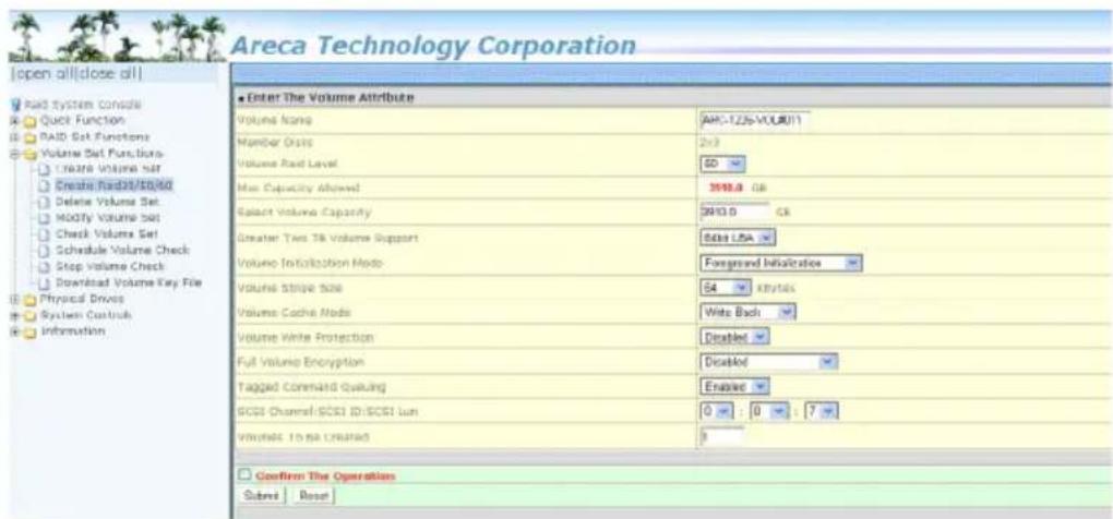 Areca Technology Corporation Open all|close all| Paid System Console Quick Function PAID Set Functions Volume Set Functions Create Volume Set Create Rad20/50/60 Delete Volume Set Modify Volume Set Check Volume Set Schedule Volume Check Stop Volume Check Download Volume Key File Physical Drives System Control Information Enter The Volume Attribute Volume Name AHC-1225-VOLRUT1 Member Omsis 2x3 Volume Paid Level 50 Max Capacity Allowed 3918.0 GB Gazet Volume Capacity 2913.0 GB Greater Type TB Volume Support SCEL LSA Volume Initialization Mode Foreground Initialization Volume Strike Size 54 ABytics Volume Cache Mode Wits Back Volume Write Protection Disablet Full Volume Encryption Disabled Tagged Command Quality Enablee SCSS Channel-SCSS ID:SCSS Tun 0 0 7 Volume To be Created 3 Confirm The Operation Subsid Reset
