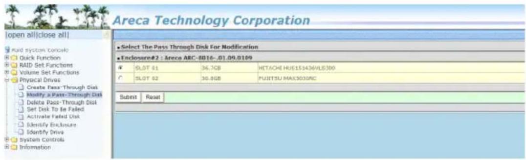 Areca Technology Corporation Open all|close all| Build system console Quick Function RAID Set Functions Volume Set Functions Physical Drives Create Pass-Through Disk Modify a Pass-Through Disk Delete Pass-Through Disk Set Disk To Be Failed Activate Failed Disk Identify Exclusive Identify Drive System Controls Information Select The Pass Through Disk For Modification Enclosure#2 : Areca ARC-8016-01.09.0109 SLOT #1 36.7GB HETACHI HUS151436VLS300 SLOT #2 30.8GB FUJITSU MAX303SRC Submit Reset