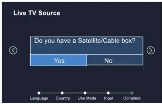 Live TV Source Do you have a Satellite/Cable box? Yes No Language Country Use Mode.Input Complete