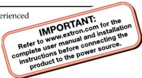 IMPORTANT: Refer to www.extron.com for the complete user manual and installation instructions before connecting the product to the power source.