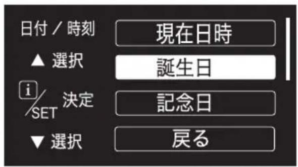 日付 / 時刻 ▲ 選択 i/ SET 決定 ▼ 選択 現在日時 誕生日 記念日 戻る