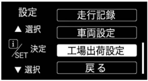 設定 ▲ 選択 i/SET 決定 ▼ 選択 走行記録 車両設定 工場出荷設定 戻る