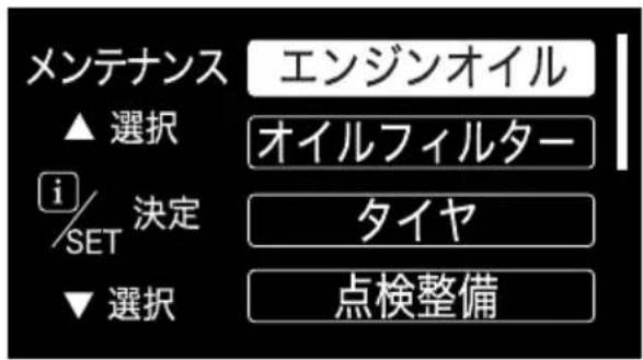 メンテナンス ▲ 選択 i/SET 決定 ▼ 選択 エンジンオイル オイルフィルター タイヤ 点検整備