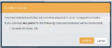 Confirm Action You have selected ports that are currently allocated to other computers/consoles. If you continue ALL ports for the following computers/consoles will be deallocated: • Console 03 (Ports: 23) Confirm Cancel