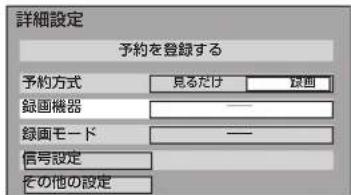 詳細設定 予約を登録する 予約方式 見るだけ 縁画 録画機器 —— 録画モード —— 信号設定 その他の設定