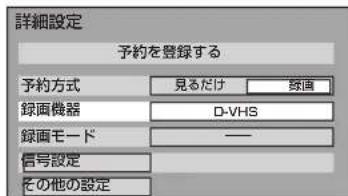 詳細設定 予約を登録する 予約方式 見るだけ 鍵画 録画機器 D-VHS 録画モード — 信号設定 その他の設定