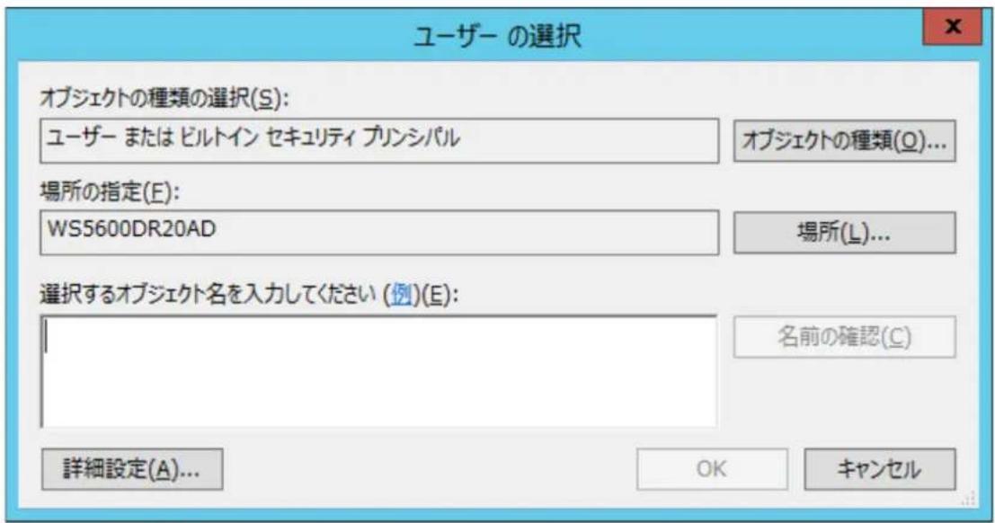 ユーザー の選択 オブジェクトの種類の選択(S): ユーザー または ビルトイン セキュリティ プリンシパル オブジェクトの種類(Q)... 場所の指定(E): WS5600DR20AD 場所(L)... 選択するオブジェクト名を入力してください (例)(E): 名前の確認(C) 詳細設定(A)... OK キャンセル