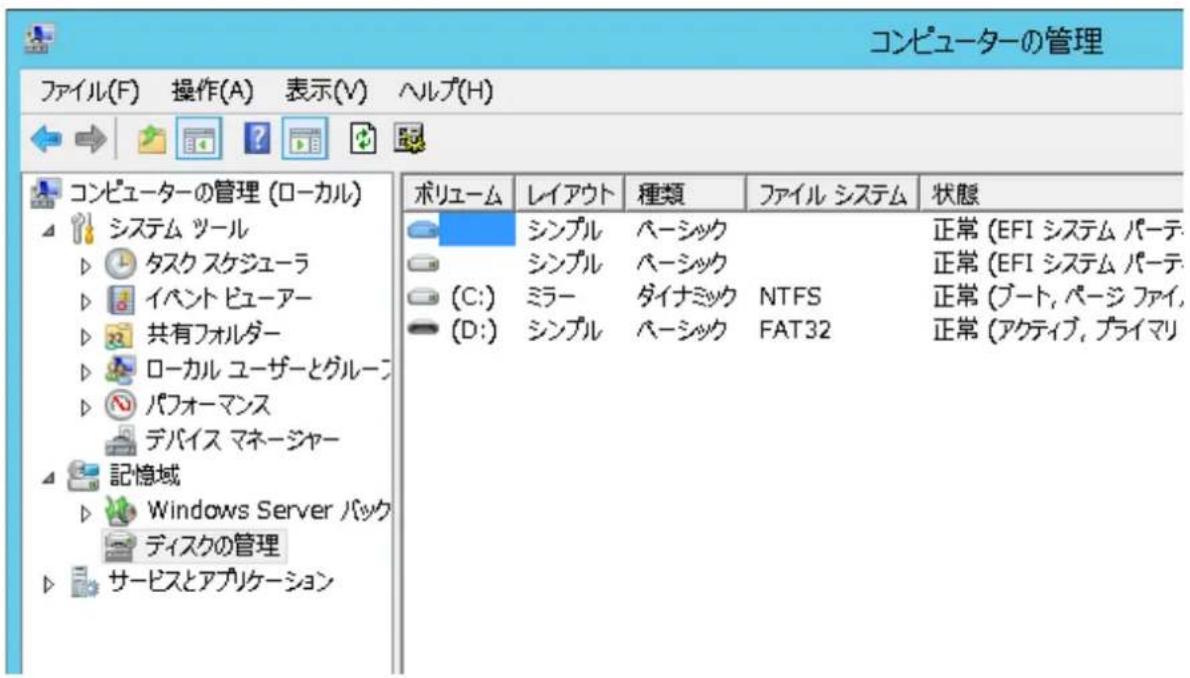 コンピューターの管理 ファイル(F) 操作(A) 表示(V) ヘルプ(H) コンピューターの管理 (ローカル) システム ツール タスク スケジューラ イベント ビューアー 共有フォルダー ローカル ユーザーとグルーニ パフォーマンス デバイス マネージャー 記憶域 Windows Server パック ディスクの管理 サービスとアプリケーション ボリューム レイアウト 種類 ファイル システム 状態 シンプル ペーシック シンプル ペーシック ミラー ダイナミック NTFS シンプル ペーシック FAT32 正常 (EFI システム パーティ) 正常 (EFI システム パーティ) 正常 (ブート, パージ ファイ, 正常 (アクティブ, プライマリ)