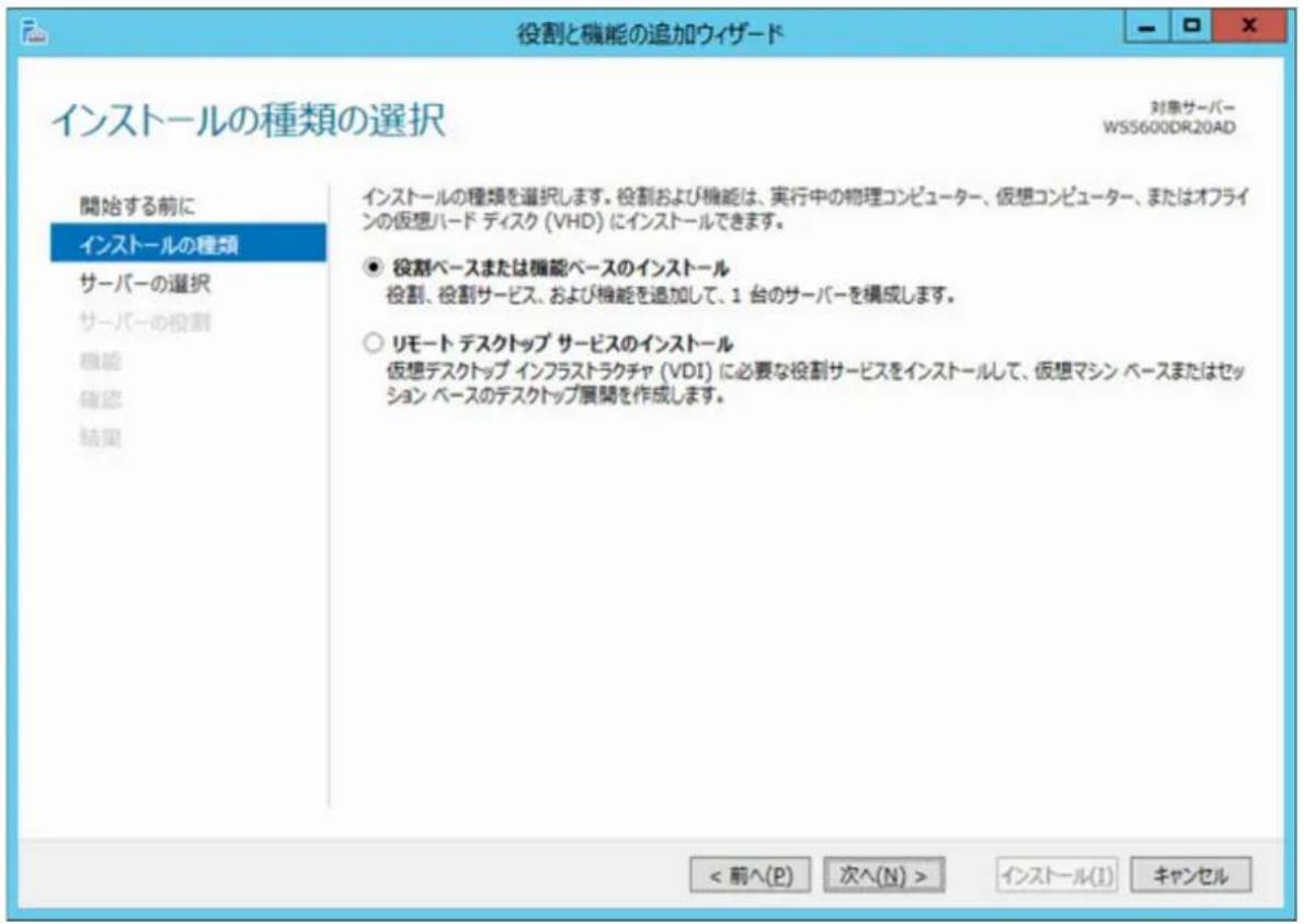 役割と機能の追加ウィザード インストールの種類の選択 対象サーバー WS5600DR20AD 開始する前に インストールの種類 サーバーの選択 サーバーの役割 機能 確認 結果 インストールの種類を選択します。役割および機能は、実行中の物理コンピューター、仮想コンピューター、またはオフラインの仮想ハード ディスク (VHD) にインストールできます。 ● 役割ベースまたは機能ベースのインストール 役割、役割サービス、および機能を追加して、1 台のサーバーを構成します。 ○ リモート デスクトップ サービスのインストール 仮想デスクトップ インフラストラクチャ (VDI) に必要な役割サービスをインストールして、仮想マシン ベースまたはセッション ベースのデスクトップ展開を作成します。 < 前へ(P) 次へ(N) > インストール(I) キャンセル