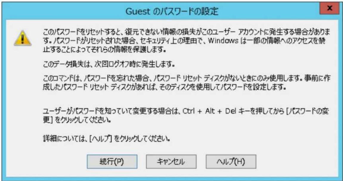 Guest のパスワードの設定 このパスワードをリセットすると、復元できない情報の損失がこのユーザー アカウントに発生する場合があります。パスワードがリセットされた場合、セキュリティ上の理由で、Windows は一部の情報へのアクセスを禁止することによってそれらの情報を保護します。 このデータ損失は、次回ログオフ時に発生します。 このコマンドは、パスワードを忘れた場合、パスワード リセット ディスクがないときにのみ使用します。事前に作成したパスワード リセット ディスクがあれば、そのディスクを使用してパスワードを設定します。 ユーザーがパスワードを知っていて変更する場合は、Ctrl + Alt + Del キーを押してから [パスワードの変更] をクリックしてください。 詳細については、[ヘルプ] をクリックしてください。 続行(P) キャンセル ヘルプ(H)