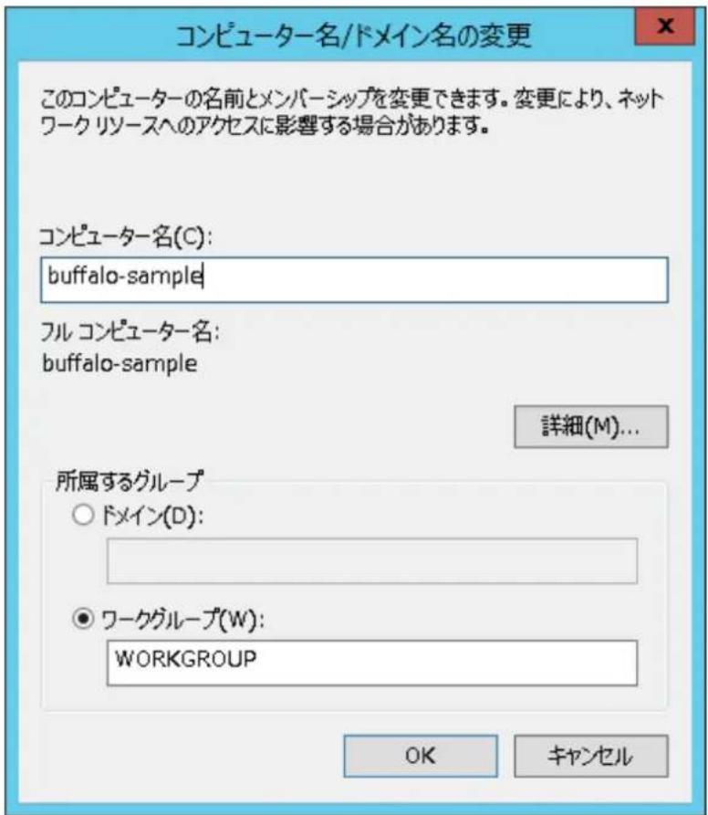 コンピューター名/ドメイン名の変更 このコンピューターの名前とメンバーシップを変更できます。変更により、ネットワーク リソースへのアクセスに影響する場合があります。 コンピューター名(C): buffalo-sample フル コンピューター名: buffalo-sample 詳細(M)... 所属するグループ ○ ドメイン(D): ● ワークグループ(W): WORKGROUP OK キャンセル