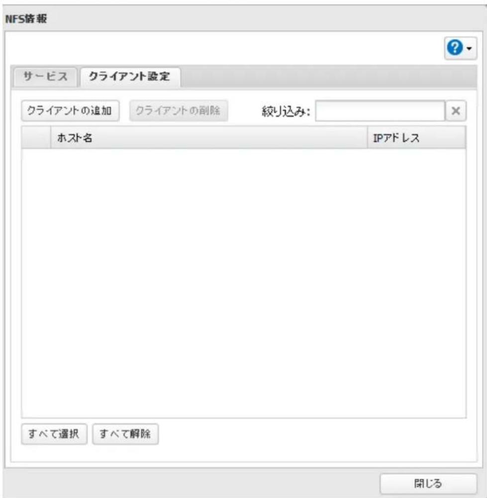 NFS情報 サービス クライアント設定 クライアントの追加 クライアントの削除 絞り込み: ホスト名 IPアドレス すべて選択 すべて解除 開じる