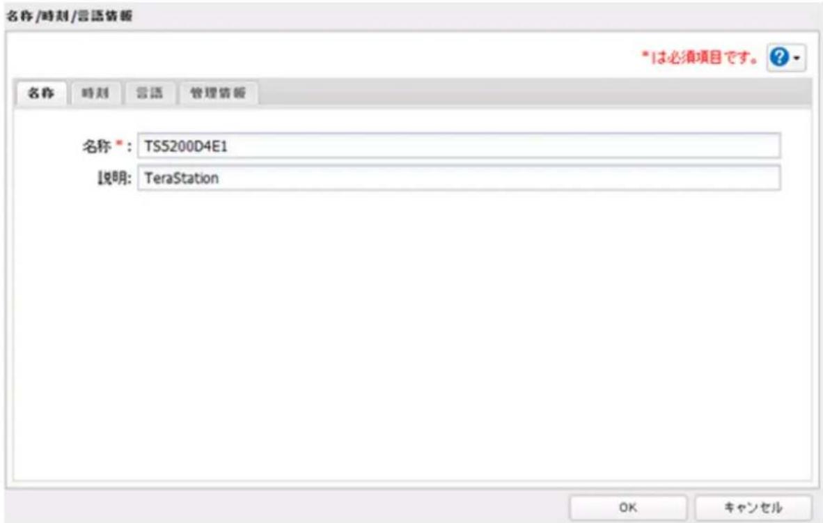 名称/時刻/言語情報 *は必須項目です。 ? 名称 時刻 言語 管理情報 名称*: TS5200D4E1 説明: TeraStation OK キャンセル
