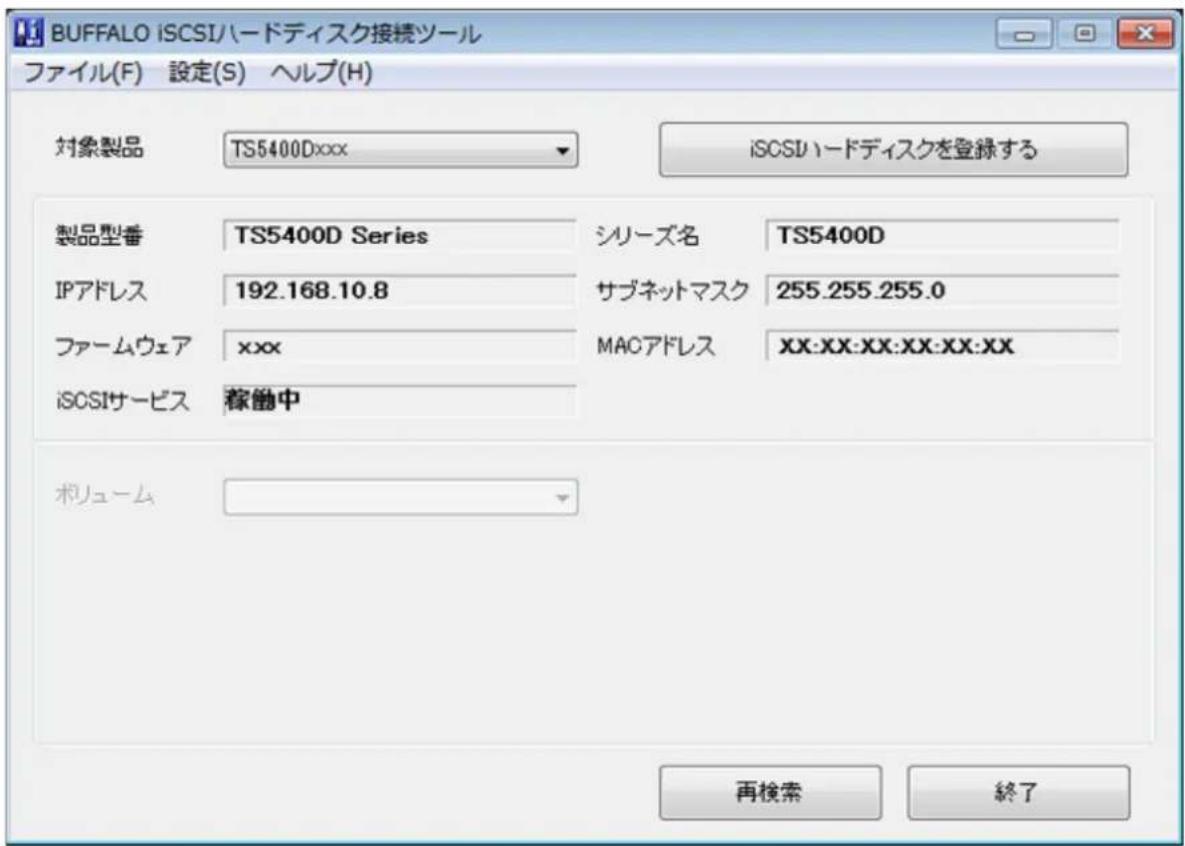 BUFFALO iSCSIハードディスク接続ツール ファイル(F) 設定(S) ヘルプ(H) 対象製品 TS5400Dxxx iSCSIハードディスクを登録する 製品型番 TS5400D Series シリーズ名 TS5400D IPアドレス 192.168.10.8 サブネットマスク 255.255.255.0 ファームウェア xxx MACアドレス XX:XX:XX:XX:XX:XX iSCSIサービス 稼働中 ボリューム 再検索 終了