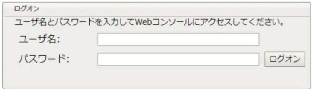ログオン ユーザ名とパスワードを入力してWebコンソールにアクセスしてください。 ユーザ名: パスワード: ログオン