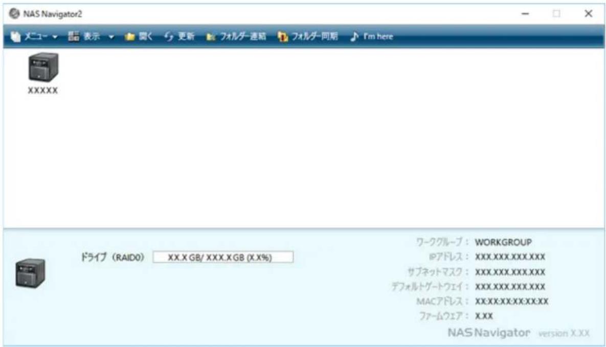 NAS Navigator2 メニュ - 表示 関く 更新 フォルチ-連絡 フォルチ-同期 I'm here XXXXX ドライブ (RAIDO) XX.X GB/ XXX.X GB (X.X%) ワークグループ: WORKGROUP IPアドレス: XXX.XXX.XXX.XXX サブネットマスク: XXX.XXX.XXX.XXX デフォルトゲートウェイ: XXX.XXX.XXX.XXX MACアドレス: XXX.XXXXX.XXX.XX ファームウェア: XXX NAS Navigator version X.XX