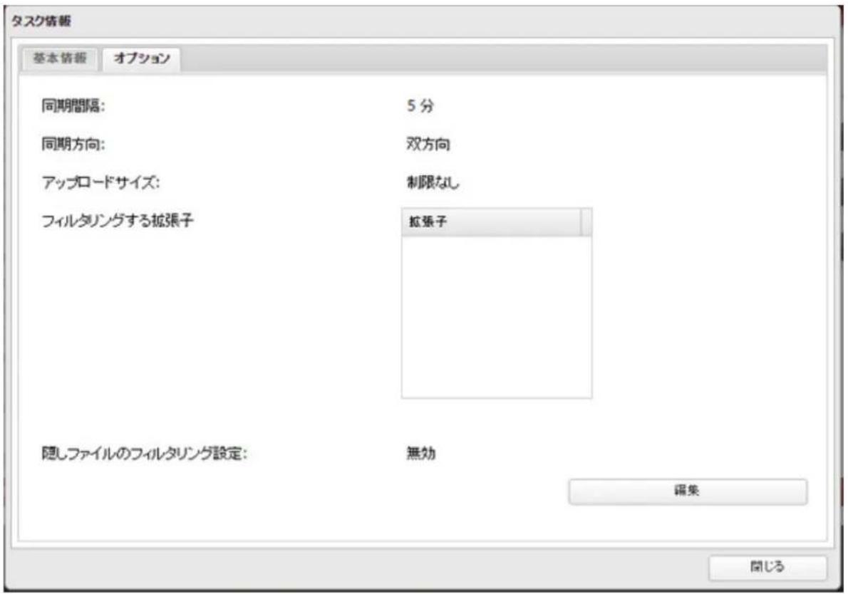 タスク情報 基本情報 オプション 同期間隔: 5 分 同期方向: 双方向 アップロードサイズ: 制限なし フィルタリングする拡張子 拡張子 隠しファイルのフィルタリング設定: 無効 編集 閉じる