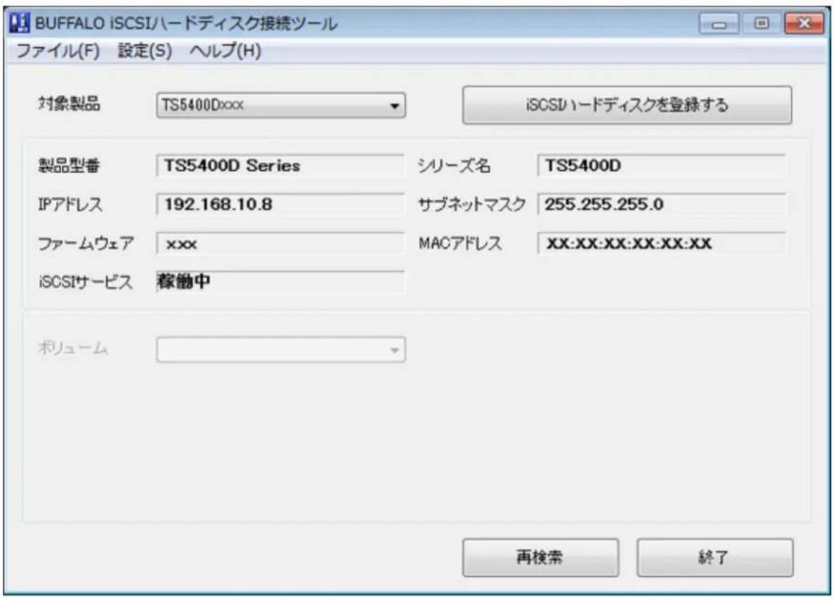 BUFFALO iSCSIハードディスク接続ツール ファイル(F) 設定(S) ヘルプ(H) 対象製品 TS5400Dxxx iSCSIハードディスクを登録する 製品型番 TS5400D Series シリーズ名 TS5400D IPアドレス 192.168.10.8 サブネットマスク 255.255.255.0 ファームウェア xxx MACアドレス XX:XX:XX:XX:XX:XX iSCSIサービス 稼働中 ボリューム 再検索 終了