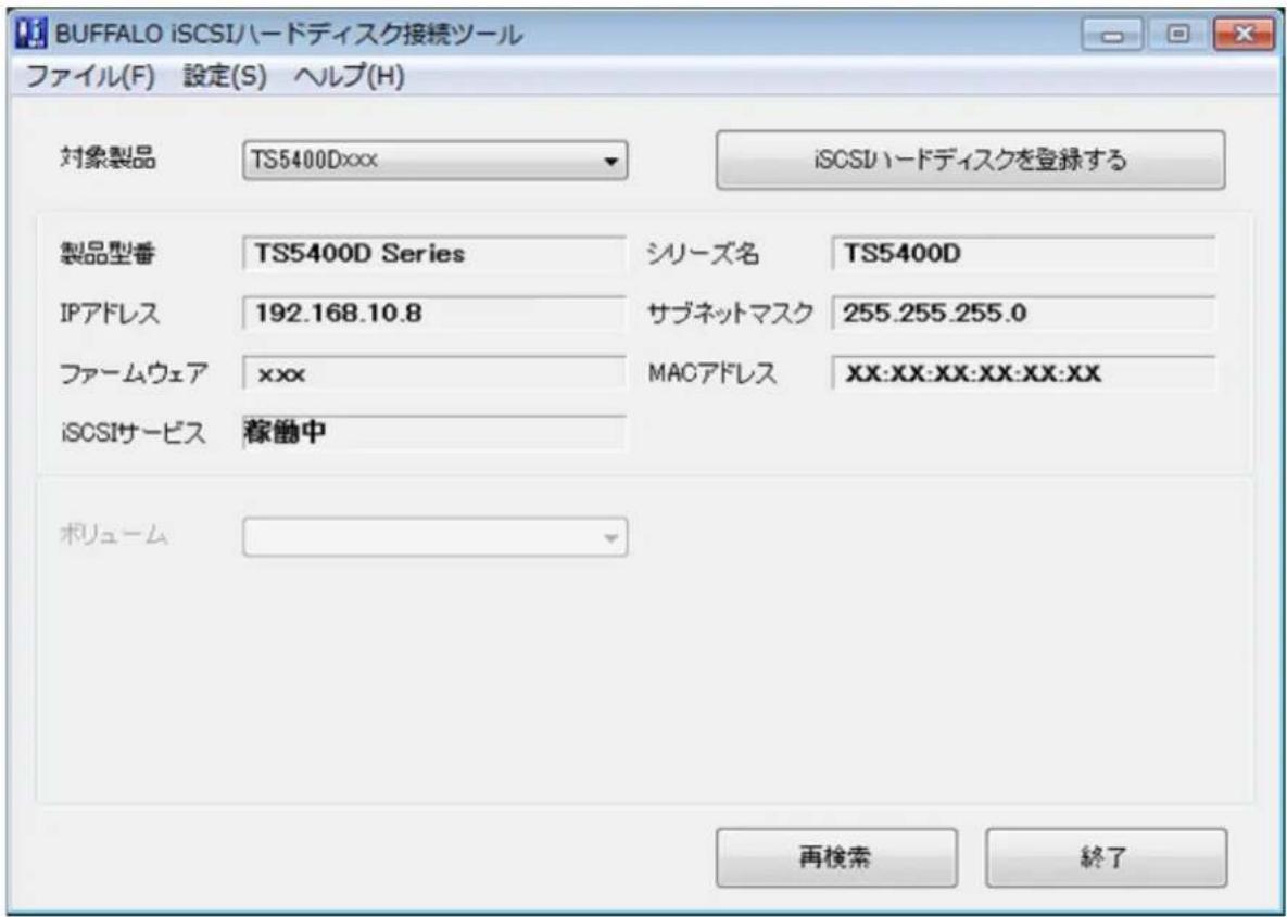 BUFFALO iSCSIハードディスク接続ツール ファイル(F) 設定(S) ヘルプ(H) 対象製品 TS5400Dxxx iSCSIハードディスクを登録する 製品型番 TS5400D Series シリーズ名 TS5400D IPアドレス 192.168.10.8 サブネットマスク 255.255.255.0 ファームウェア xxx MACアドレス XX:XX:XX:XX:XX:XX iSCSIサービス 稼働中 ボリューム 再検索 終了