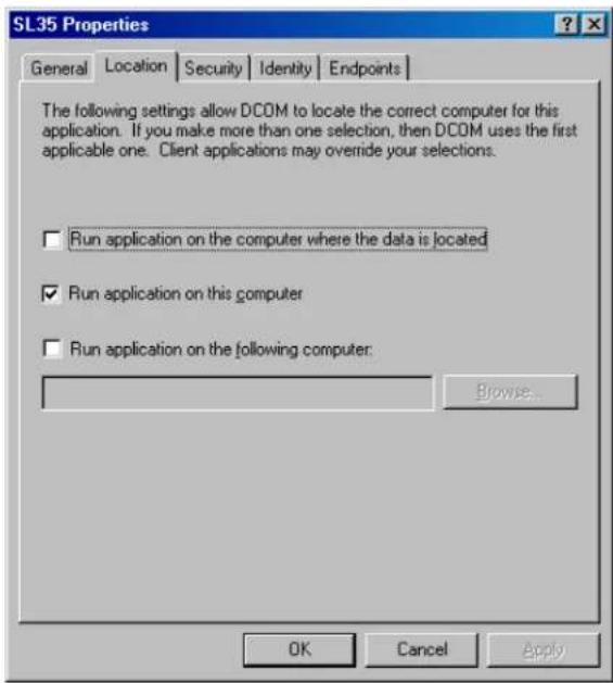 SL35 Properties General Location Security Identity Endpoints The following settings allow DCOM to locate the correct computer for this application. If you make more than one selection, then DCOM uses the first applicable one. Client applications may override your selections. □ Run application on the computer where the data is located ✓ Run application on this computer □ Run application on the following computer: Browse... OK Cancel Apply