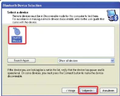 Bluetooth Device Selection Select a device Remote devices must be in Discoverable mode for this computer to find them. For assistance in making a remote device discoverable, refer to the user guide that came with the device. Just 5 Mouse Search Again Show all devices If the device you are looking for a not in the list, verify that the device has power and is operational. On some devices, you must press the Connect button to make the device discoverable. Annulien