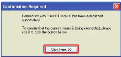 Confirmation Required Connection with 'Trust BT Mouse' has been established successfully. To confirm that the correct mouse is being connected, please use it to click the button below. Click here: 55