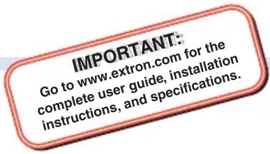 IMPORTANT: Go to www.extron.com for the complete user guide, installation instructions, and specifications.