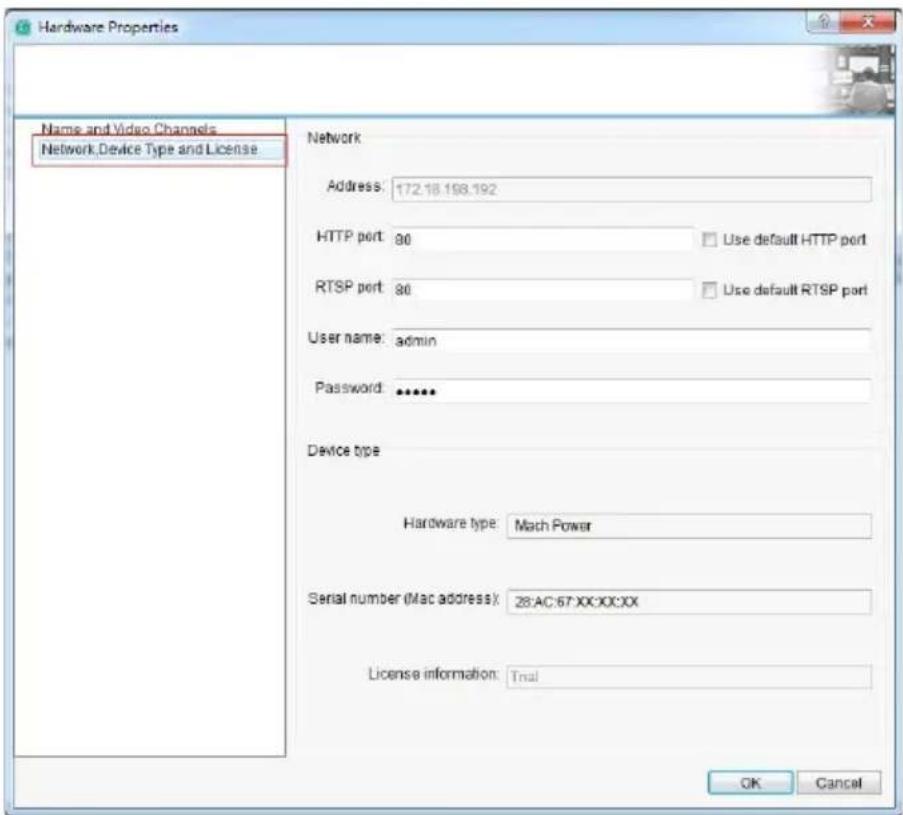 Hardware Properties Name and Video Channels Network,Device Type and License Network Address: 172.18.198.192 HTTP port: 80 Use default HTTP port RTSP port: 80 Use default RTSP port User name: admin Password: ****** Device type Hardware type: Mach Power Serial number (Mac address): 28:AC:67:XX:XX:XX License information: Trial OK Cancel