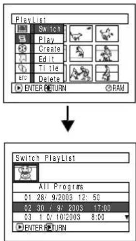 PlayList Switch Play Create Edit Title Delete ENTER RETURN RAM Switch PlayList All Programs 01 26/ 9/2003 12:50 02 30/ 9/2003 17:00 03 10/10/2003 8:00 ENTER RETURN