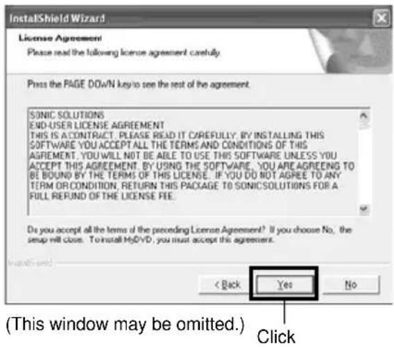 InstallShield Wizard License Agreement Please read the following license agreement carefully. Press the PAGE DOWN key to see the rest of the agreement. SONIC SOLUTIONS END-USER LICENSE AGREEMENT THIS IS A CONTRACT. PLEASE READ IT CAREFULLY. BY INSTALLING THIS SOFTWARE YOU ACCEPT ALL THE TERMS AND CONDITIONS OF THIS AGREMENT. YOU WILL NOT BE ABLE TO USE THIS SOFTWARE UNLESS YOU ACCEPT THIS AGREEMENT. BY USING THE SOFTWARE, YOU ARE AGREENG TO BE BOUND BY THE TERMS OF THIS LICENSE. IF YOU DO NOT AGREE TO ANY TERM OR CONDITION, RETURN THIS PACKAGE TO SONICSOLUTIONS FOR A FULL REFUND OF THE LICENSE FEE. Do you accept all the terms of the preceding License Agreement? If you choose No, the setup will close. To install MyDVD, you must accept this agreement. < Back Yes No (This window may be omitted.) Click