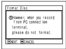 Format Disc However, when you record from PC connection terminal, please do not format. NEXT CANCEL