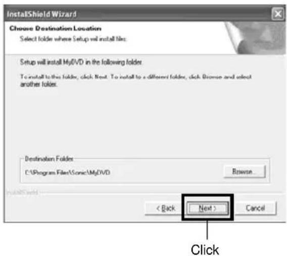 InstallShield Wizard Choose Destination Location Select folder where Setup will install files. Setup will install MyDVD in the following folder. To install to this folder, click Next. To install to a different folder, click Browse and select another folder. Destination Folders C:\Program Files\Sonic\MyDVD Browse... < Back Next > Cancel Click