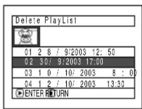 Delete PlayList 01 2 8 / 9/2003 12: 50 02 3:0/ 9/2003 17:00 03 1 0 / 10/ 2003 8 : 00 04 1 2 / 10/ 2003 13:30 ENTER RETURN