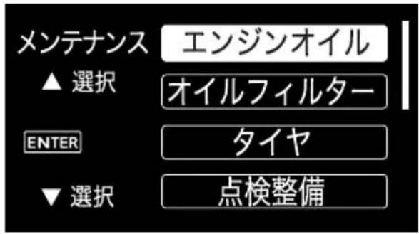 メンテナンス ▲ 選択 エンジンオイル オイルフィルター ENTER タイヤ ▼ 選択 点検整備