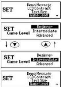 SET Demo Message LCD Contrast Text Size Game Level SET Game Level Beginner Intermediate Advanced ↓ ▲ ↑ SET Game Level Beginner Intermediate Advanced SET Demo Message LCD Contrast Text Size Game Level