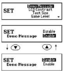 SET Demo Message LCD Contrast Text Size Game Level SET Demo Message Disable Enable ↓ ↓ ↑ SET Demo Message Disable Enable