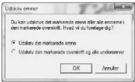 Udskriv emner Du kan udskriv det markerede omne eller alle enneme i den markerede overskritt. Hved vil du foretage dig? • Udskriv det markerede omne • Udskriv den markerede overskritt og alle underemner OK Annuler
