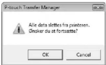 P-touch Transfer Manager Alle data slettes fra printeren. Ønsker du at fortsætte? OK Cancel