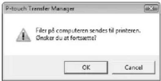 P-touch Transfer Manager Filer på computeren sendes til printeren. Ønsker du at fortsaette? OK Cancel
