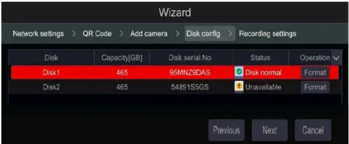 Wizard Network settings > QR Code > Add camera > Disk config > Recording settings Disk Capacity[GB] Disk serial No. Status Operation Disk1 465 95MNZ9DAS ✓ Disk normal Format Disk2 465 54891S5GS ✓ Unavailable Format Previous Next Cancel