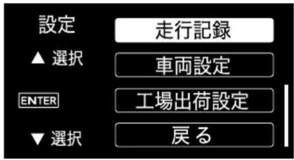 設定 ▲ 選択 VEH 走行記録 車両設定 ENTER 工場出荷設定 ▼ 選択 戻る