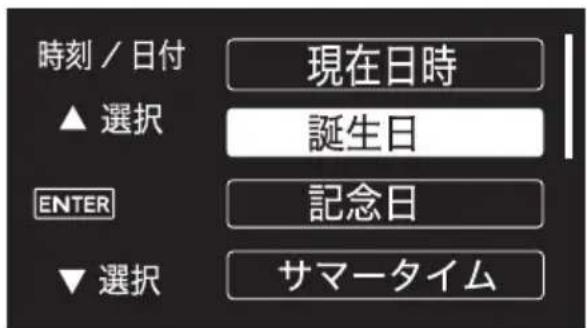 時刻 / 日付 ▲ 選択 現在日時 誕生日 ENTER 記念日 ▼ 選択 サマータイム