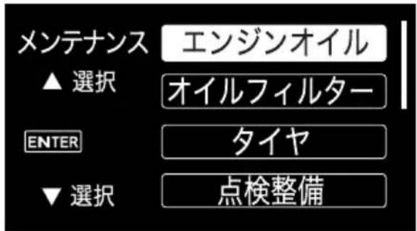 メンテナンス ▲ 選択 エンジンオイル オイルフィルター ENTER タイヤ ▼ 選択 点検整備